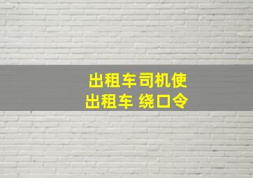 出租车司机使出租车 绕口令